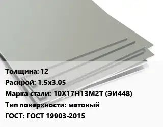 Лист нержавеющий 12 1.5х3.05 Сталь: 10Х17Н13М2Т (ЭИ448) Тип:матовый ГОСТ 19903-2015